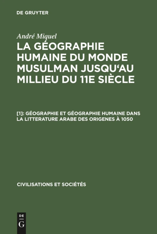 La géographie humaine du monde musulman jusqu'au millieu du 11e siècle, [1], Géographie et géographie humaine dans la litterature arabe des origenes à ... À 1050: 7 (Civilisations Et Sociétés) - Image 1