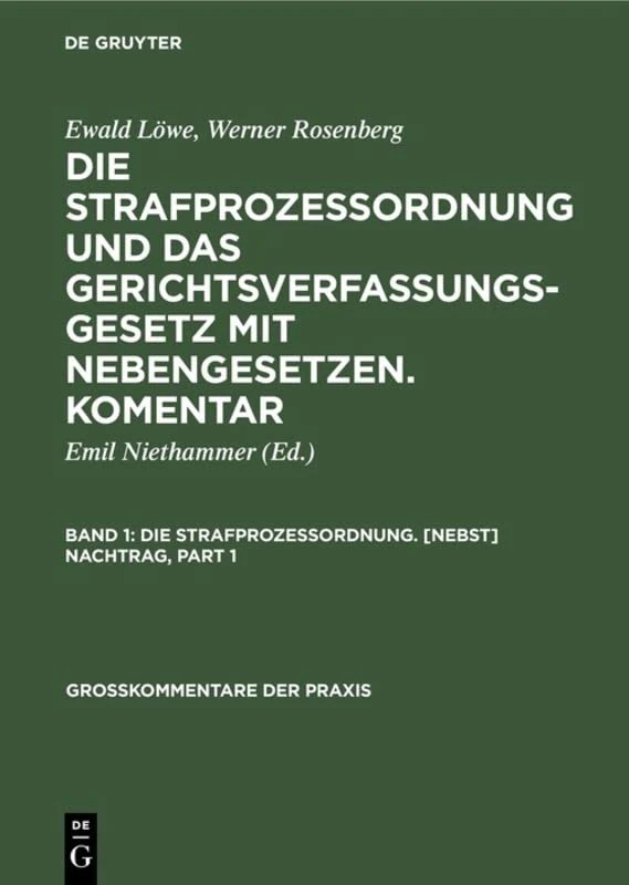 Die Strafprozessordnung. [Nebst] Nachtrag: Aus; Die Strafprozessordnung Und Das Gerichtsverfassungsgesetz Mit Nebengesetzen; Kommentar: 1 (Großkommentare Der Praxis)