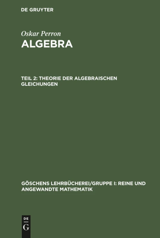 Theorie der algebraischen Gleichungen: Aus: Algebra: 9 (Göschens Lehrbücherei/ Gruppe I: Reine Und Angewandte Mathematik)