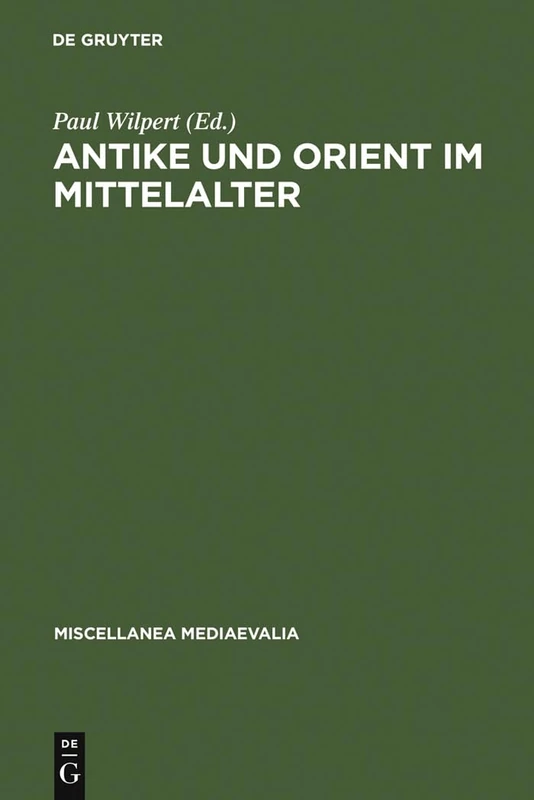 Antike und Orient im Mittelalter: Vorträge Der Kölner Mediaevistentagungen 1956-1959: 1 (Miscellanea Mediaevalia)