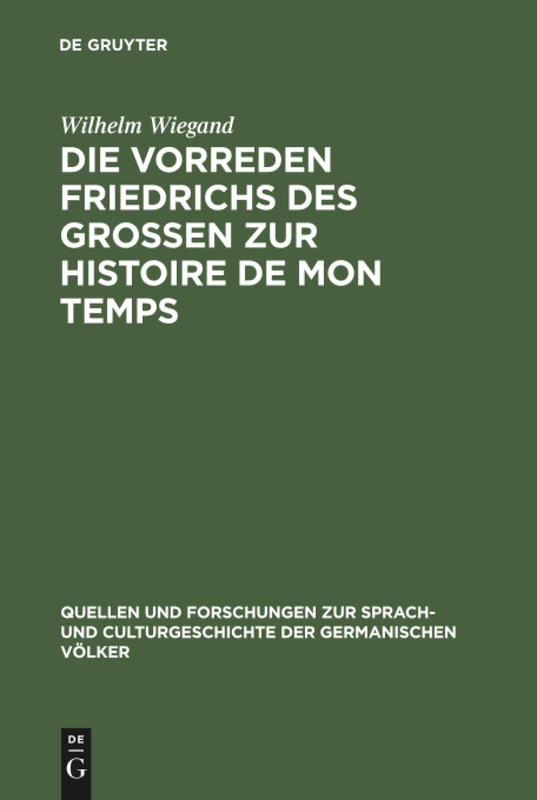 Die Vorreden Friedrichs des Grossen zur Histoire de mon temps: 5 (Quellen und Forschungen zur Sprach- und Culturgeschichte der Germanischen Volker, 5)