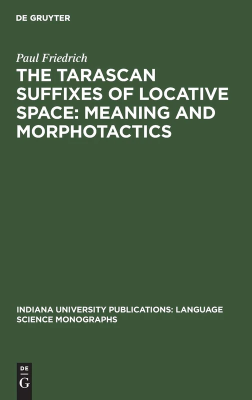 The Tarascan suffixes of locative space: Meaning and morphotactics: 9 (Indiana University Publications: Language Science Monographs, 9)