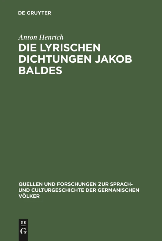 Die lyrischen Dichtungen Jakob Baldes: 122 (Quellen und Forschungen zur Sprach- und Culturgeschichte der Germanischen Volker, 122)