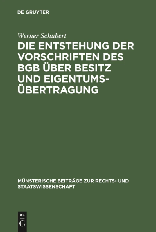 Die Entstehung der Vorschriften des BGB über Besitz und Eigentumsübertragung: Ein Beitrag zur Entstehungsgeschichte des BGB: 10 (Münsterische Beiträge zur Rechts- und Staatswissenschaft, 10)