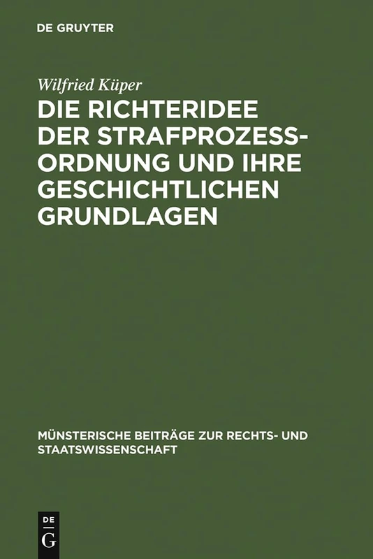 Die Richteridee der Strafprozessordnung und ihre geschichtlichen Grundlagen: 11 (Münsterische Beiträge Zur Rechts- Und Staatswissenschaft)