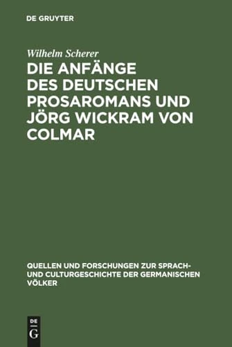 Die Anfänge des deutschen Prosaromans und Jörg Wickram von Colmar: Eine Kritik: 21 (Quellen und Forschungen zur Sprach- und Culturgeschichte der Germanischen Volker, 21)