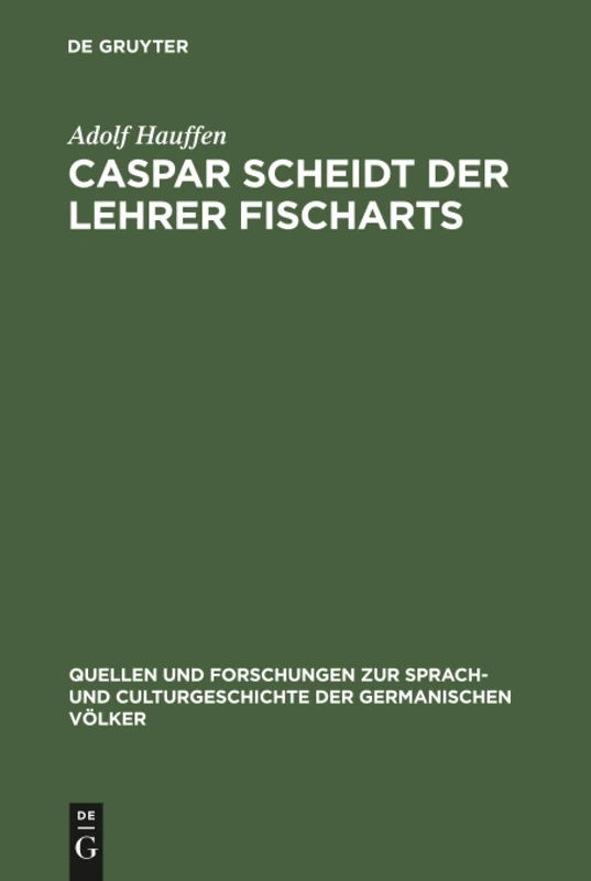 Caspar Scheidt der Lehrer Fischarts: Studien zur Geschichte der Grobianischen Litteratur in Deutschland: 66 (Quellen und Forschungen zur Sprach- und Culturgeschichte der Germanischen Volker, 66)