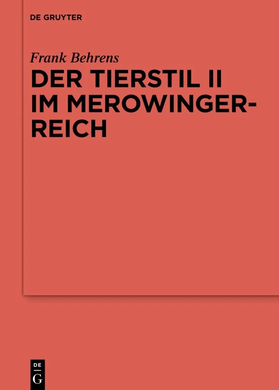 Der Tierstil II im Merowingerreich: 135 (Ergänzungsbände zum Reallexikon der Germanischen Altertumskunde, 135)