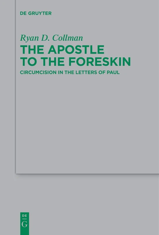 The Apostle to the Foreskin: Circumcision in the Letters of Paul: 259 (Beihefte zur Zeitschrift fur die Neutestamentliche Wissenschaft, 259)