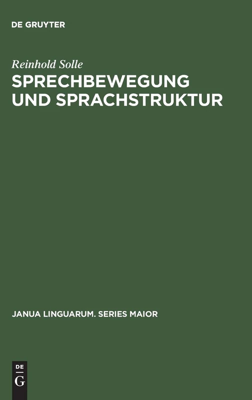 Sprechbewegung und Sprachstruktur: Morphographisch-strukturelle Ableitungs-hierarchie Eines Modell-universums Der Sprechbewegung Und Sprachstruktur: 94 (Janua Linguarum. Series Maior)