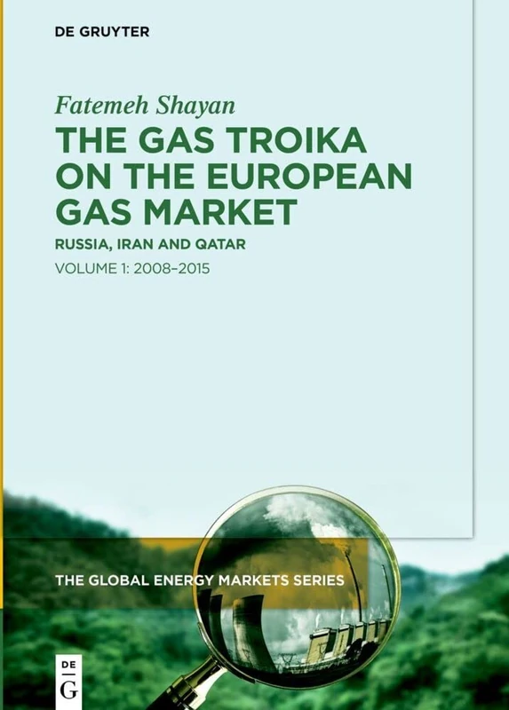 The Gas Troika on the European Gas Market: Russia, Iran and QatarVolume 1: 2008–2015: 2 (The Global Energy Markets Series, 2)