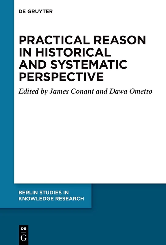 Practical Reason: Historical and Systematic Perspectives: 19 (Berlin Studies in Knowledge Research, 19)