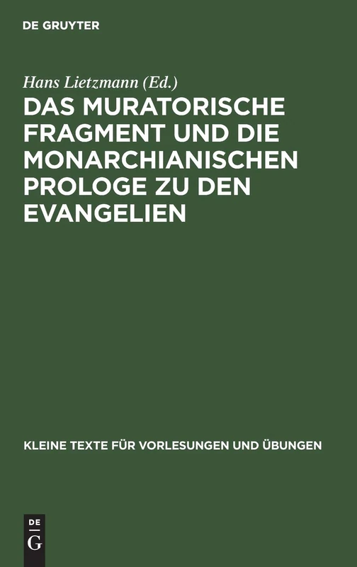 Das Muratorische Fragment Und Die Monarchianischen Prologe Zu Den Evangelien: 1 (Kleine Texte Für Vorlesungen Und Übungen)