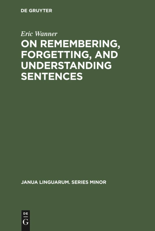On remembering, forgetting, and understanding sentences: A study of the deep structure hypothesis: 170 (Janua Linguarum. Series Minor, 170)
