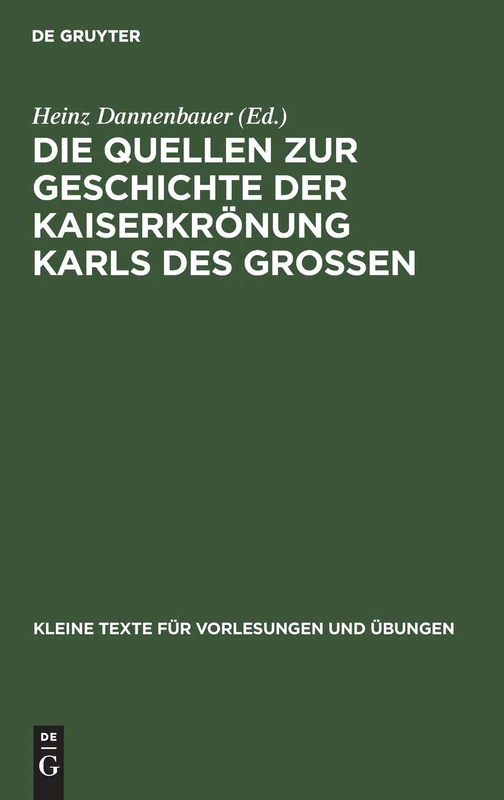 Die Quellen Zur Geschichte Der Kaiserkrönung Karls Des Großen: 161 (Kleine Texte Für Vorlesungen Und Übungen)