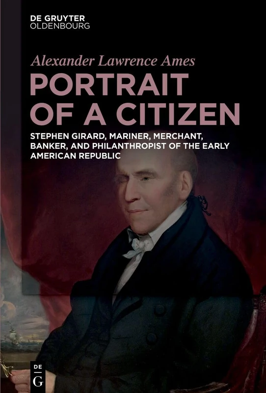 Portrait of a Citizen: Stephen Girard, Mariner, Merchant, Banker, and Philanthropist of the Early American Republic - Image 1