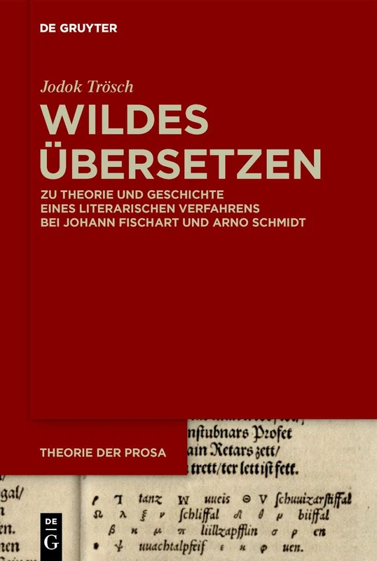 Wildes Übersetzen: Zu Theorie und Geschichte eines literarischen Verfahrens bei Johann Fischart und Arno Schmidt (Theorie der Prosa) - Image 1