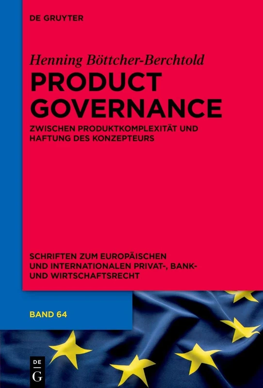 Product Governance: zwischen Produktkomplexität und Haftung des Konzepteurs: 64 (Schriften zum Europäischen und Internationalen Privat-, Bank- und Wirtschaftsrecht, 64)