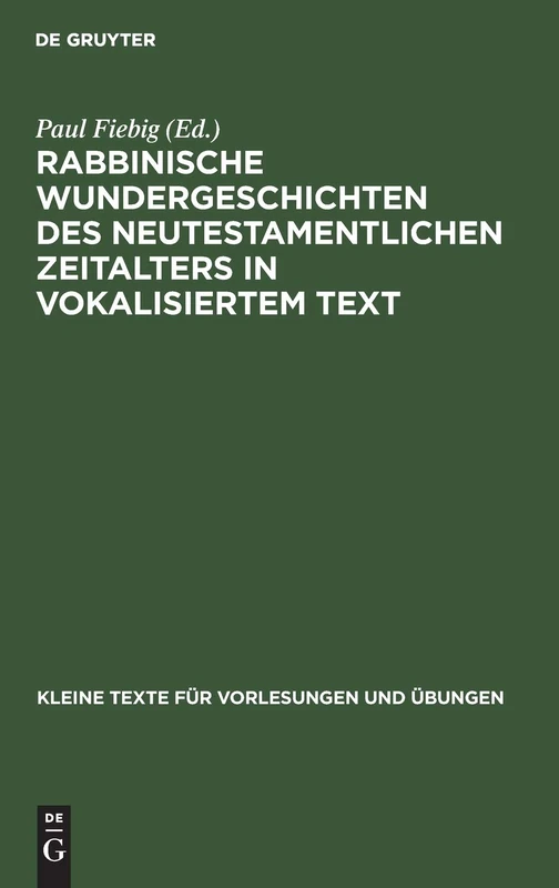 Rabbinische Wundergeschichten Des Neutestamentlichen Zeitalters in Vokalisiertem Text: Mit Sprachlichen Und Sachlichen Bemerkungen: 78 (Kleine Texte Für Vorlesungen Und Übungen)