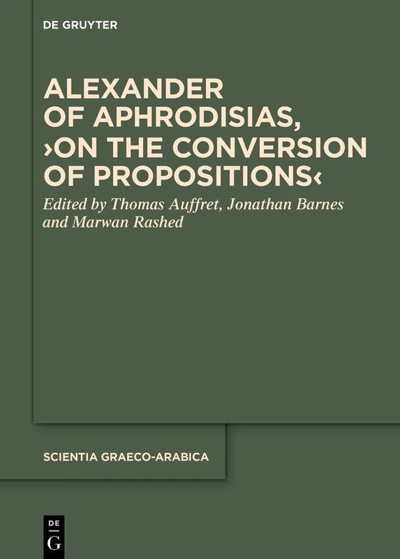 De Gruyter Alexander of Aphrodisias - On the Conversion of Propositions