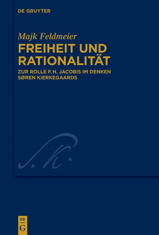 Freiheit und Rationalität: Zur Rolle F.H. Jacobis im Denken Søren Kierkegaards: 47 (Kierkegaard Studies. Monograph Series, 47)
