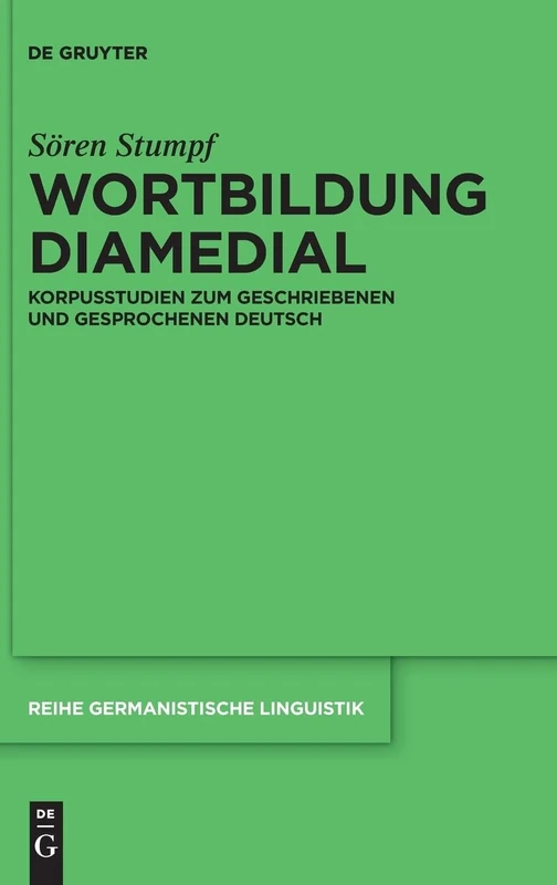 Wortbildung diamedial : Korpusstudien zum geschriebenen und gesprochenen Deutsch: 329 (Reihe Germanistische Linguistik, 329)