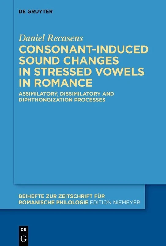 Consonant-induced sound changes in stressed vowels in Romance: Assimilatory, dissimilatory and diphthongization processes: 477 (Beihefte zur Zeitschrift fur Romanische Philologie, 477)