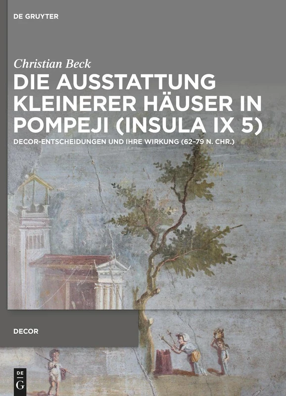 Die Ausstattung kleinerer Häuser in Pompeji (Insula IX 5): Decor-Entscheidungen und ihre Wirkung (62–79 n. Chr.): 6 (Decorative Principles in Late Republican and Early Imperial Italy)