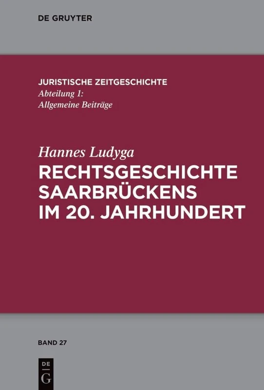 Rechtsgeschichte Saarbrückens im 20. Jahrhundert: 27 (Juristische Zeitgeschichte / Abteilung 1, 27)