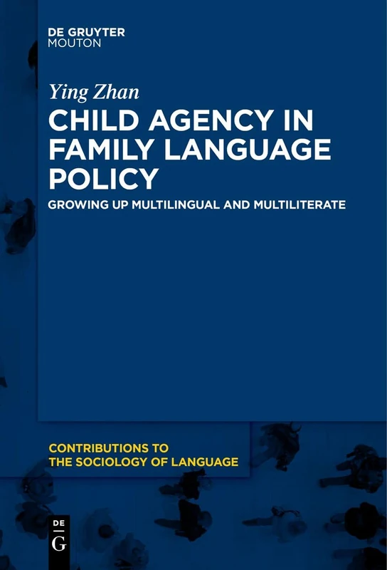 Child Agency in Family Language Policy: Growing up Multilingual and Multiliterate: 122 (Contributions to the Sociology of Language [CSL], 122)