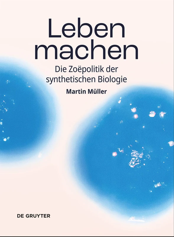 Leben machen: Die Zoëpolitik der synthetischen Biologie