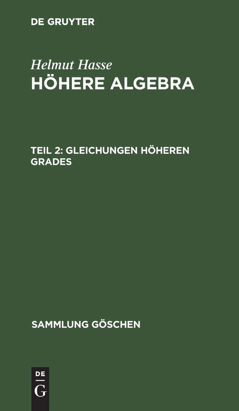 Gleichungen höheren Grades: Mit 5 Figuren, Aus Höhere Algebra: 932 (Sammlung Göschen)