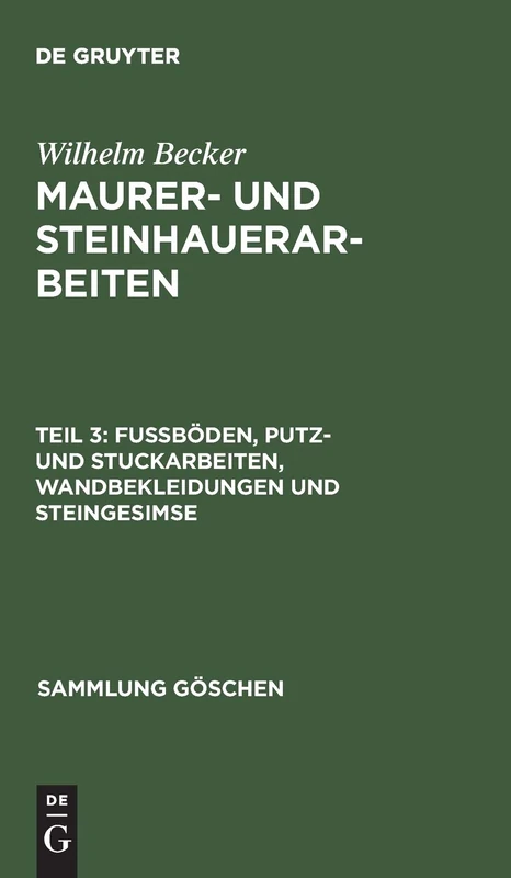 Maurer- und Steinhauerarbeiten, Teil 3, Fußböden, Putz- und Stuckarbeiten, Wandbekleidungen und Steingesimse: 421 (Sammlung Göschen)