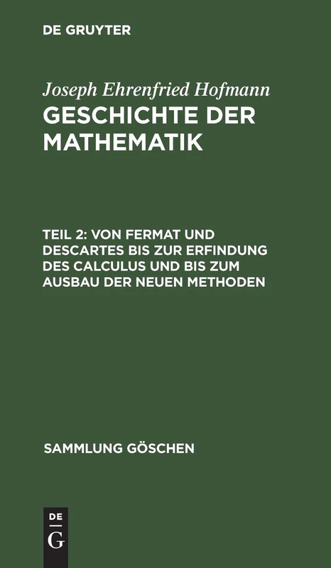 Von Fermat Und Descartes Bis Zur Erfindung Des Calculus Und Bis Zum Ausbau Der Neuen Methoden: Aus Geschichte Der Mathematik: 875 (Sammlung Göschen)