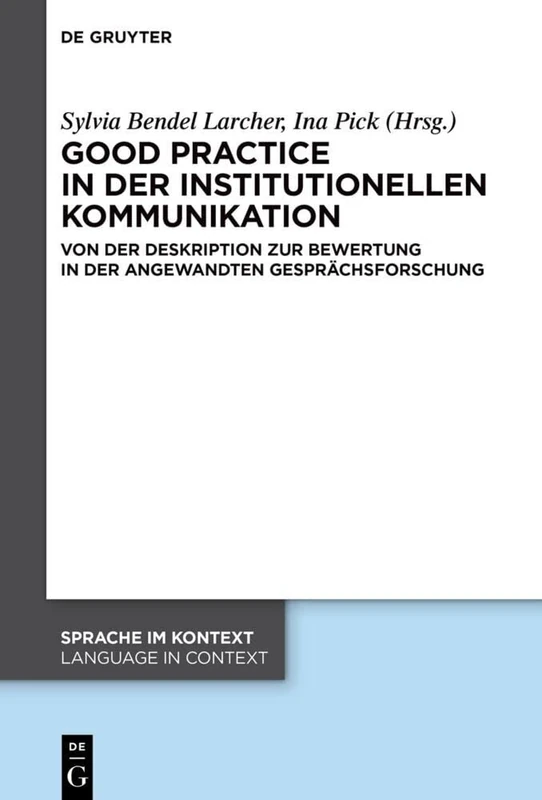 Good practice in der institutionellen Kommunikation: Von der Deskription zur Bewertung in der Angewandten Gesprächsforschung: 49 (Sprache im Kontext / Language in Context, 49)