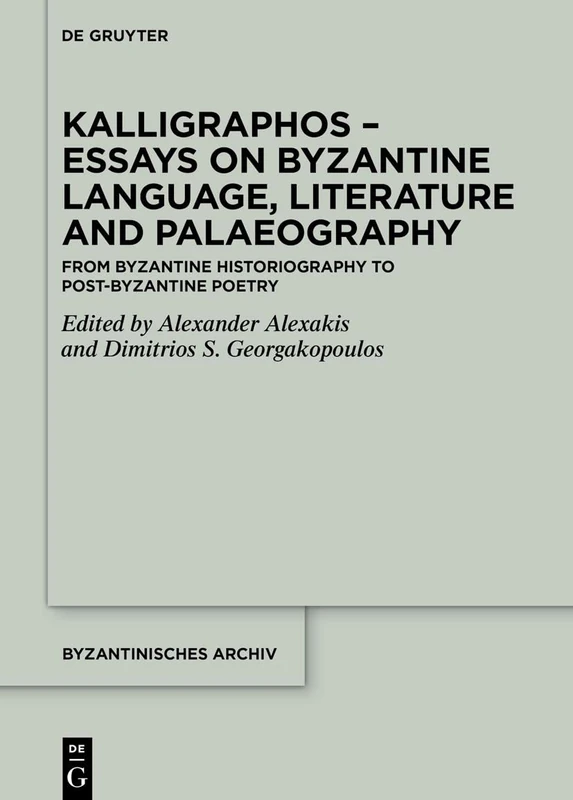Kalligraphos – Essays on Byzantine Language, Literature and Palaeography: From Byzantine Historiography to Post-Byzantine Poetry: 42 (Byzantinisches Archiv, 42)