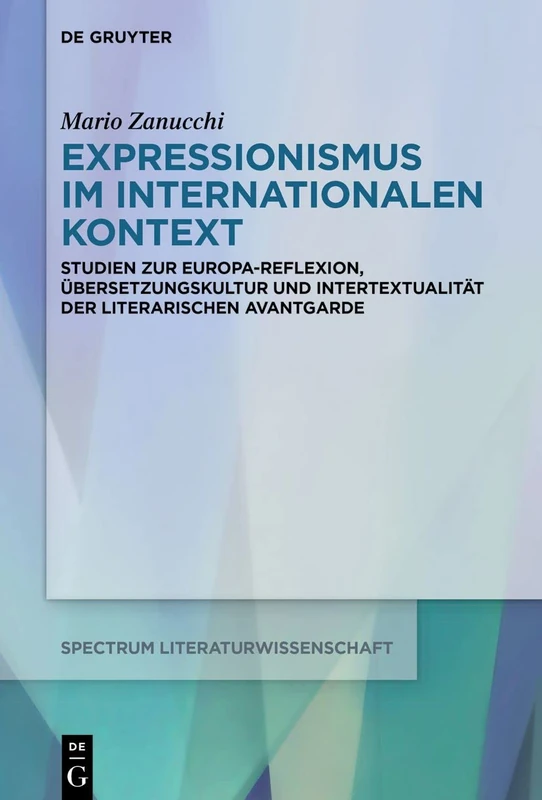 Expressionismus im internationalen Kontext: Studien zur Europa-Reflexion, Übersetzungskultur und Intertextualität der deutschsprachigen Avantgarde: 81 ... Literature, 81)