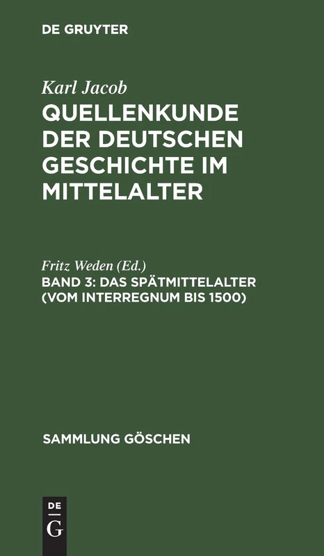 Das Spätmittelalter (vom Interregnum bis 1500): Vom Interregnum Bis 1500, Aus; Quellenkunde Der Deutschen Geschichte Im Mittelalter; Bis Zur Mitte Des 15 Jahrhunderts: 284 (Sammlung Göschen)