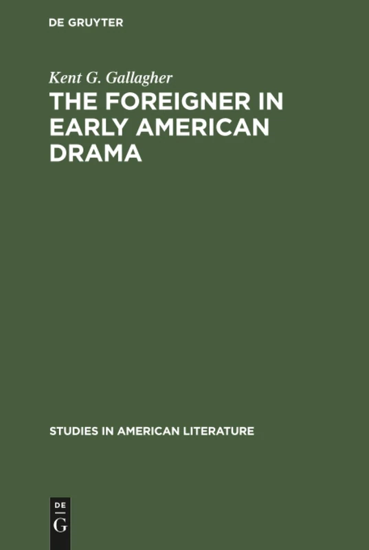 The foreigner in early American drama: A study in attitudes: 3 (Studies in American Literature, 3)