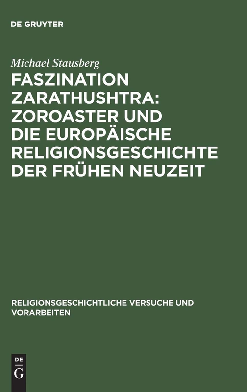 Faszination Zarathushtra : Zoroaster und die europäische Religionsgeschichte der frühen Neuzeit: 42 (Religionsgeschichtliche Versuche und Vorarbeiten, 42,2)