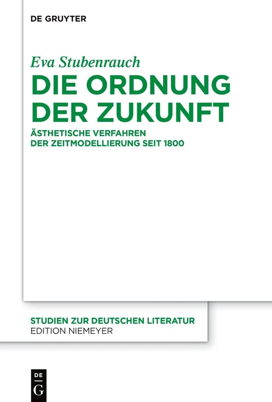 Die Ordnung der Zukunft: Ästhetische Verfahren der Zeitmodellierung seit 1800: 230 (Studien Zur Deutschen Literatur, 230)
