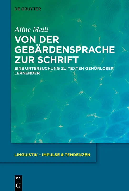 Von der Gebärdensprache zur Schrift: Eine Untersuchung zu Texten gehörloser Lernender: 104 (Linguistik – Impulse & Tendenzen, 104)