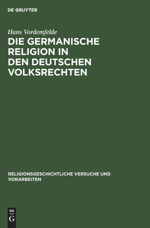 Die Germanische Religion in Den Deutschen Volksrechten: Erster Halbband: Der Religiöse Glaube: 18 (Religionsgeschichtliche Versuche Und Vorarbeiten)