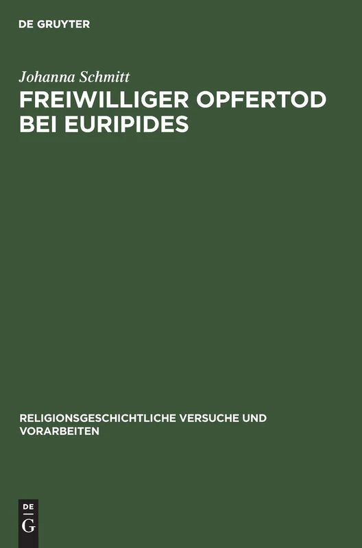 Freiwilliger Opfertod Bei Euripides: Ein Beitrag Zu Seiner Dramatischen Technik: 17 (Religionsgeschichtliche Versuche Und Vorarbeiten)