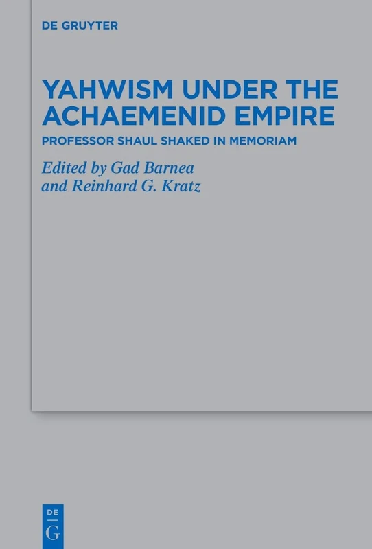 Yahwism under the Achaemenid Empire: Professor Shaul Shaked in Memoriam: 548 (Beihefte zur Zeitschrift fur die Alttestamentliche Wissenschaft, 548)