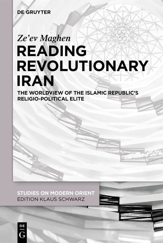 Reading Revolutionary Iran: The Worldview of the Islamic Republic's Religio-Political Elite: 46 (Studies on Modern Orient, 46)