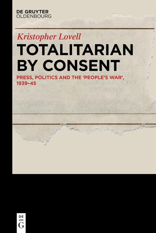 Totalitarian by Consent: Press, Politics and the ‘People’s War’, 1939–45