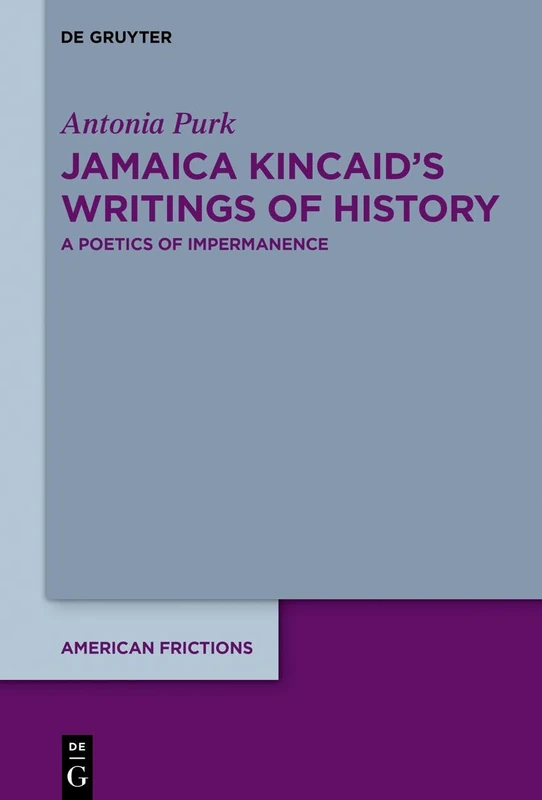 Jamaica Kincaid’s Writings of History: A Poetics of Impermanence: 8 (American Frictions, 8) - Image 1