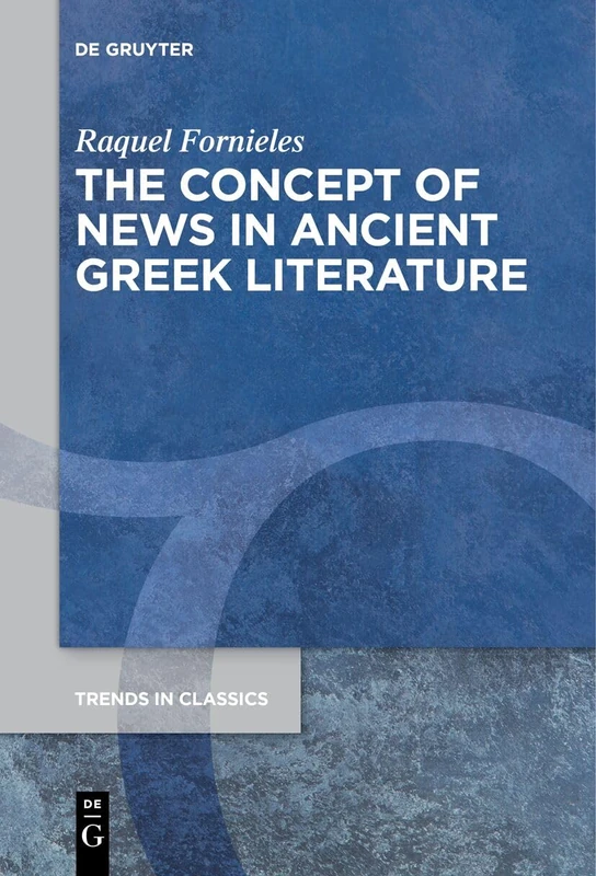 The Concept of News in Ancient Greek Literature: 141 (Trends in Classics - Supplementary Volumes, 141) - Image 1