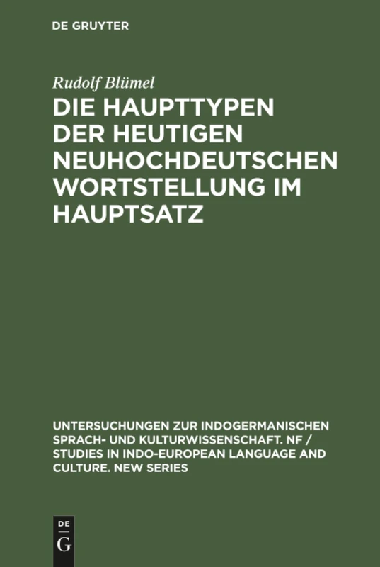 Die Haupttypen der heutigen neuhochdeutschen Wortstellung im Hauptsatz: 5 (Untersuchungen Zur Indogermanischen Sprach- Und Kulturwissen)